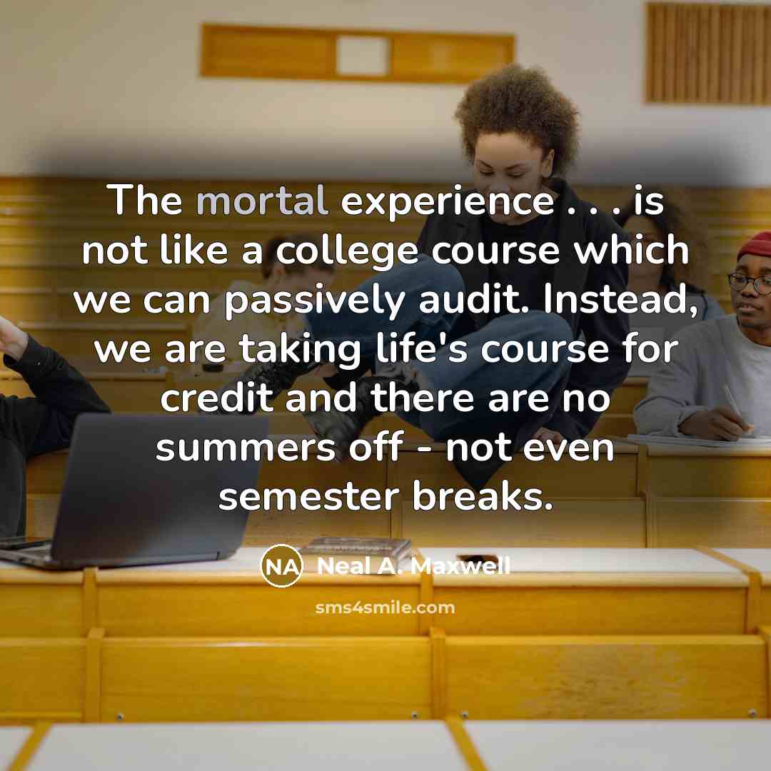 “The mortal experience . . . is not like a…” quote by Neal A. Maxwell
