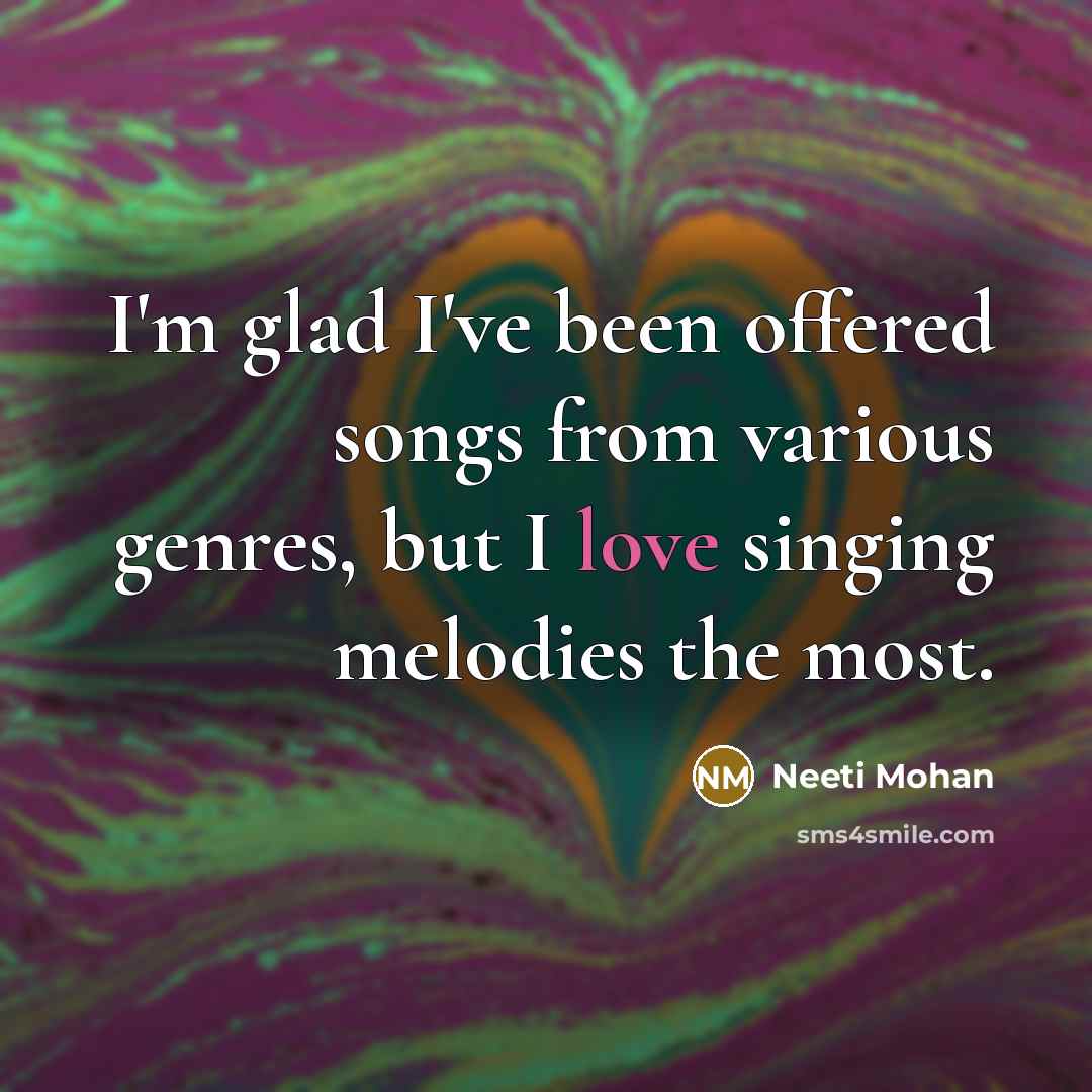 “I'm glad I've been offered songs from various genres, but…” quote by Neeti Mohan