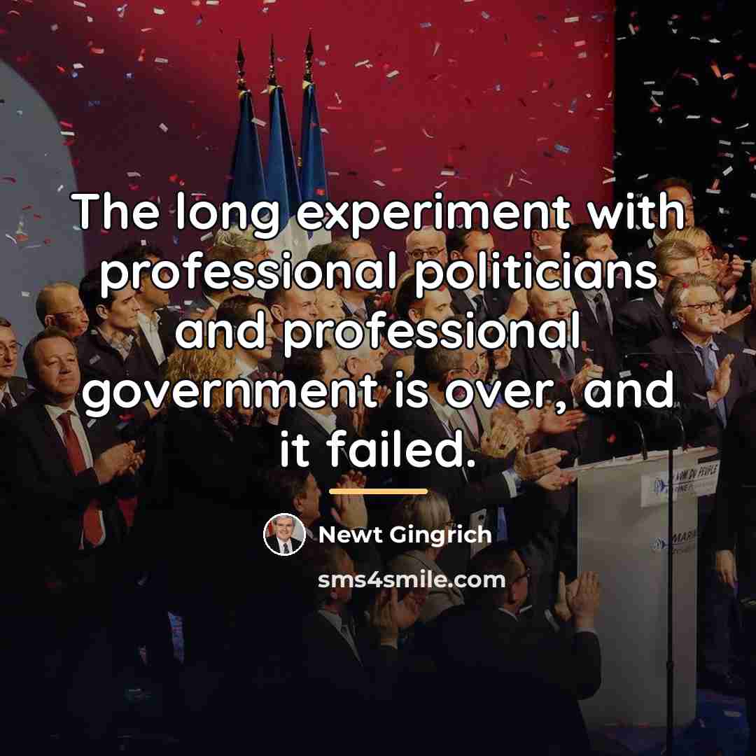 “The long experiment with professional politicians and professional government is…” quote by Newt Gingrich