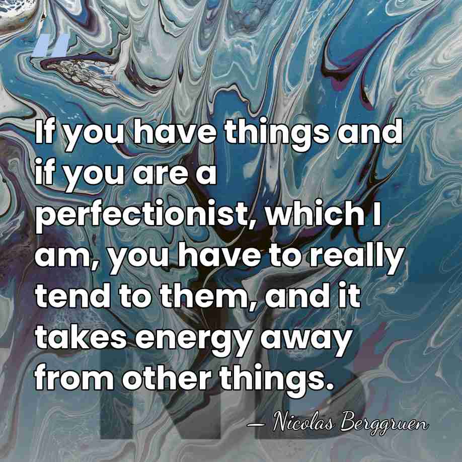If you have things and if you are a perfectionist, which I&hellip; - Nicolas Berggruen
