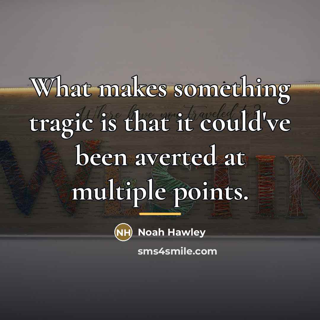 “What makes something tragic is that it could've been averted…” quote by Noah Hawley