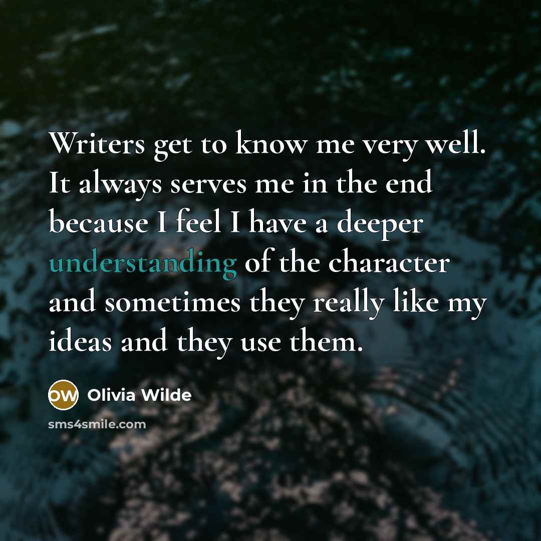 “Writers get to know me very well. It always serves…” quote by Olivia Wilde