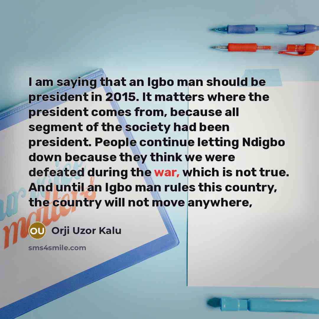 “I am saying that an Igbo man should be president…” quote by Orji Uzor Kalu