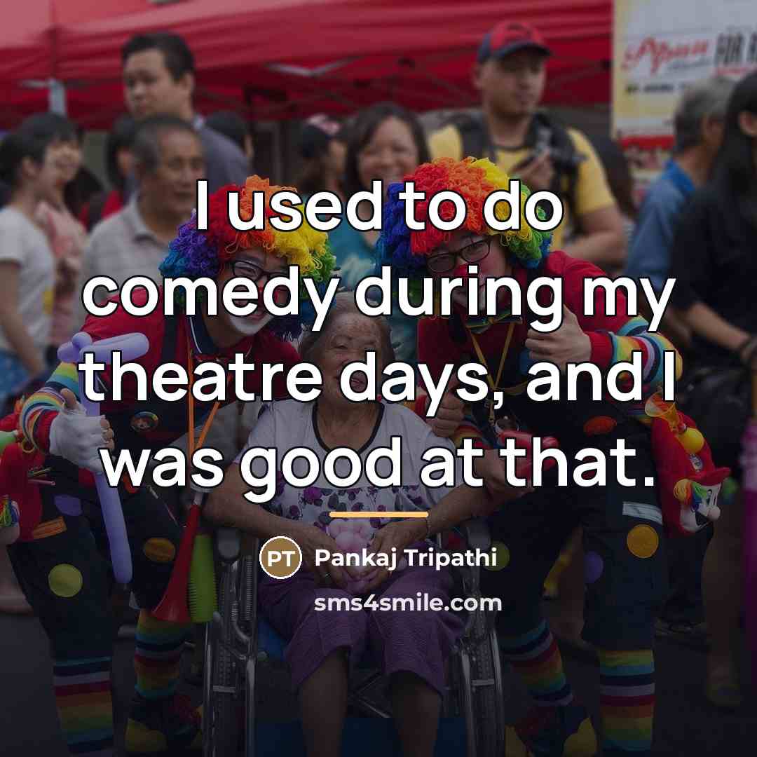 “I used to do comedy during my theatre days, and…” quote by Pankaj Tripathi