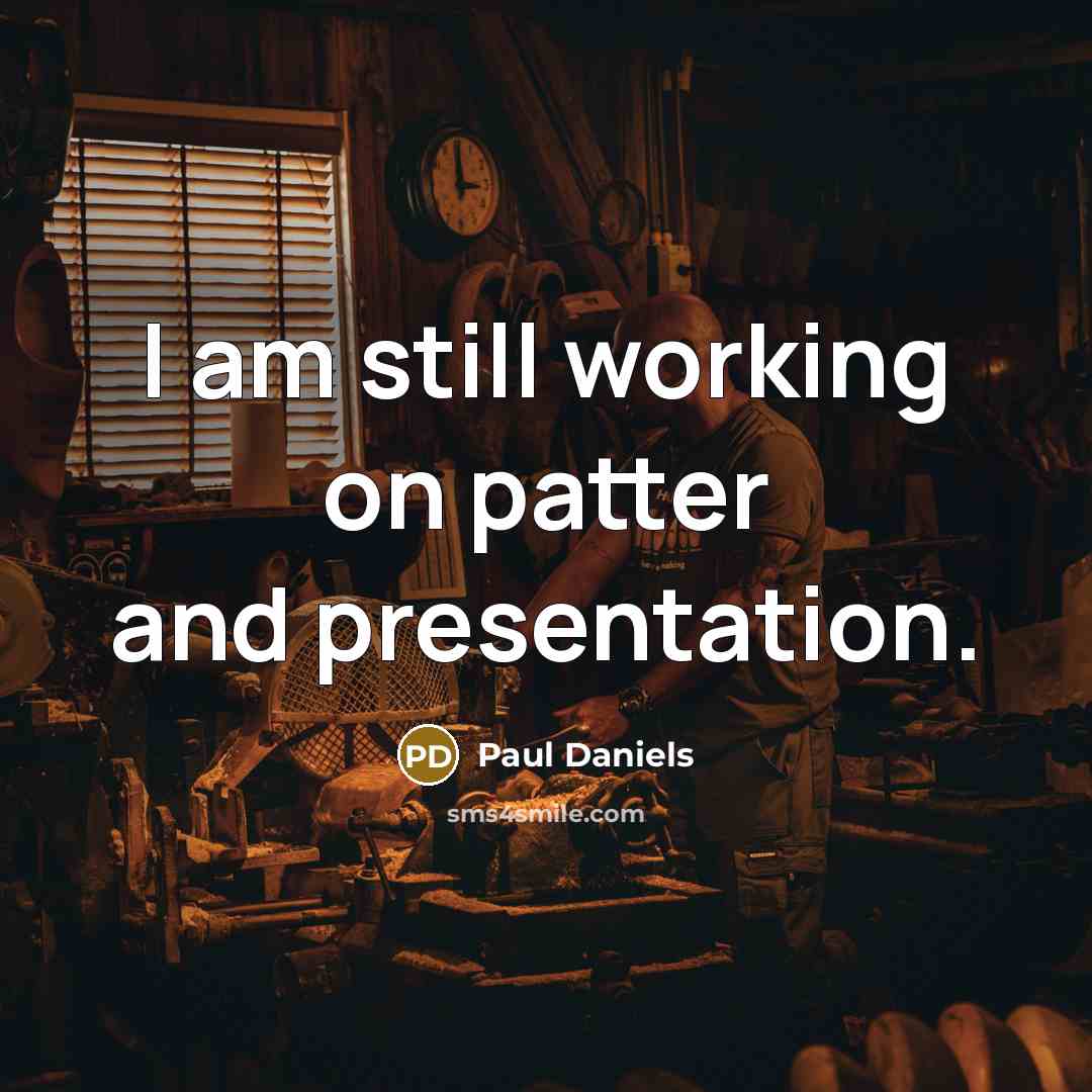 “I am still working on patter and presentation.…” quote by Paul Daniels