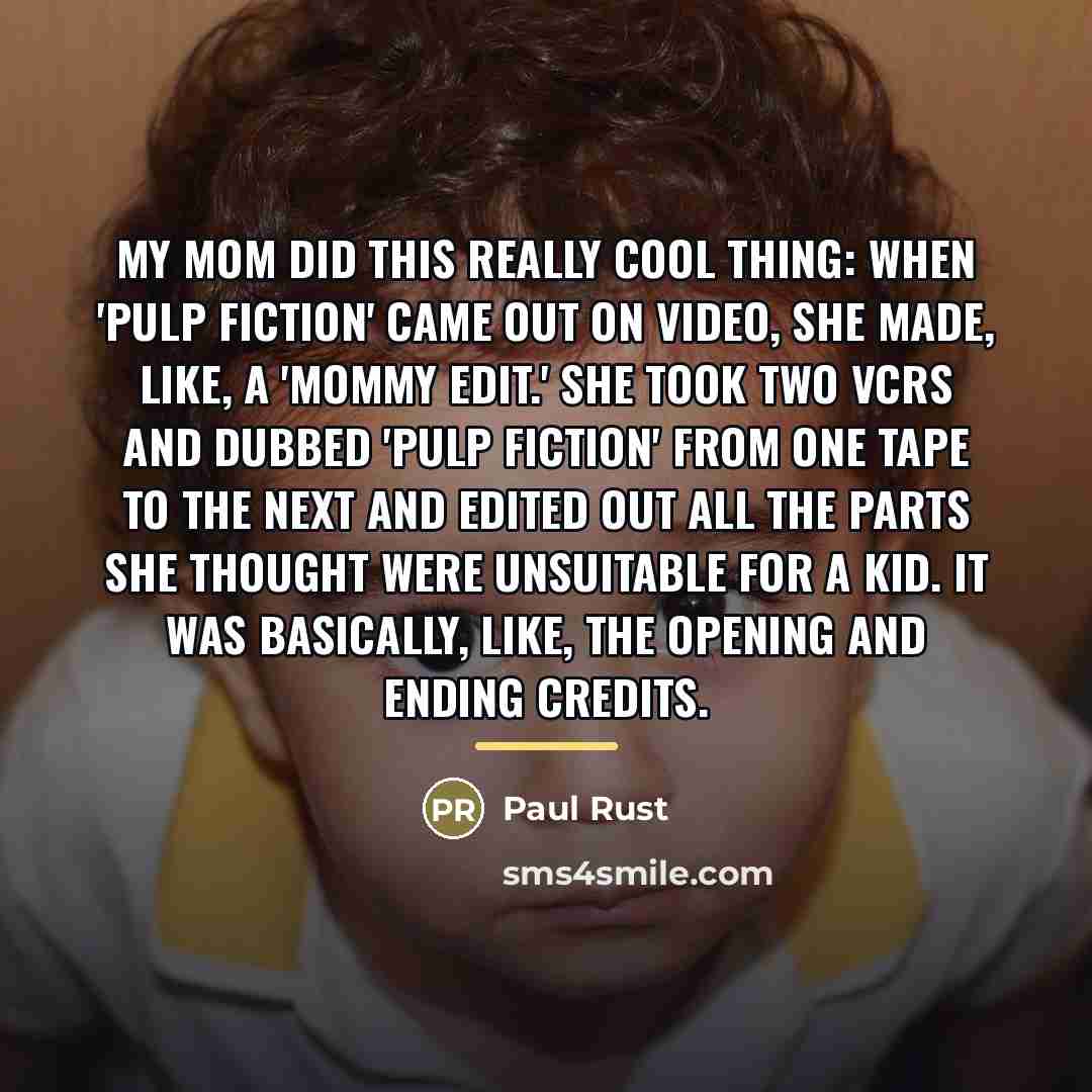 “My mom did this really cool thing: when 'Pulp Fiction'…” quote by Paul Rust