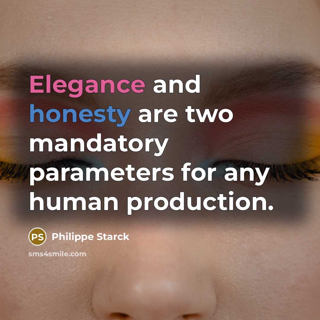“Elegance and honesty are two mandatory parameters for any human…” quote by Philippe Starck