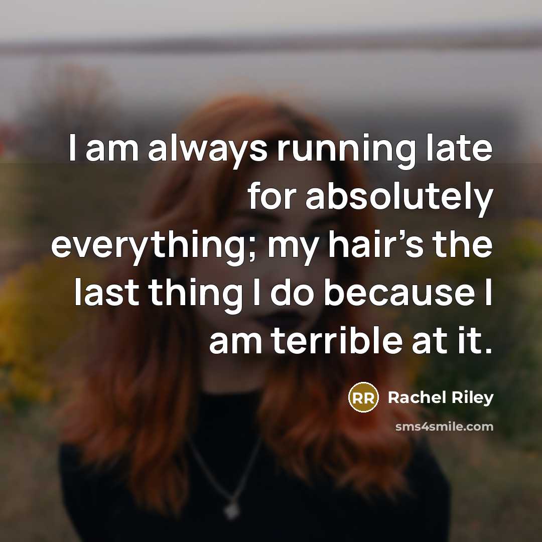 “I am always running late for absolutely everything; my hair's…” quote by Rachel Riley