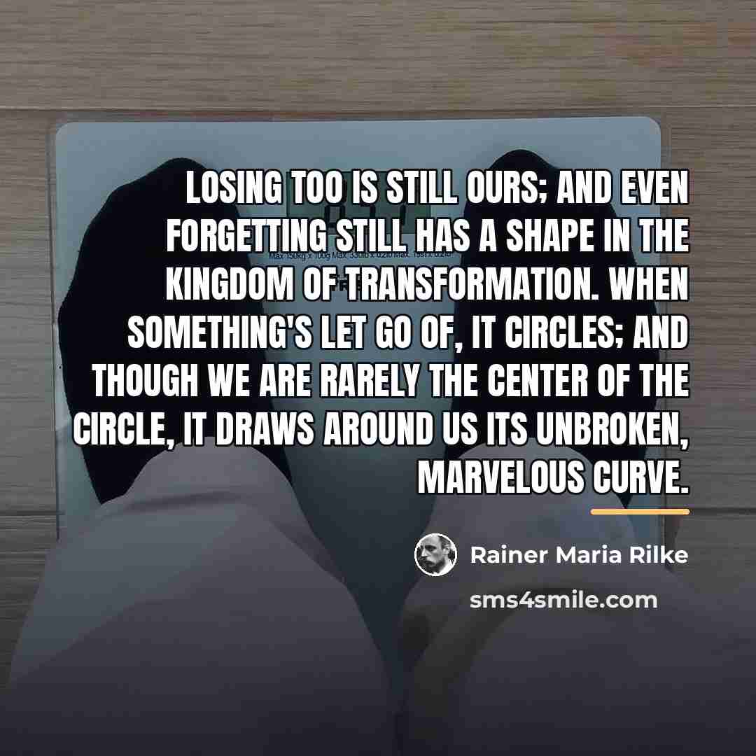 “Losing too is still ours; and even forgetting still has…” quote by Rainer Maria Rilke