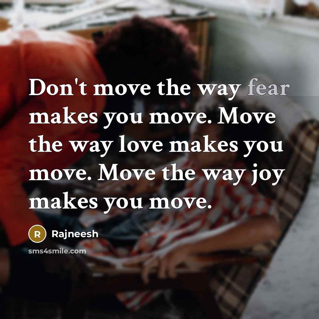 “Don't move the way fear makes you move. Move the…” quote by Rajneesh