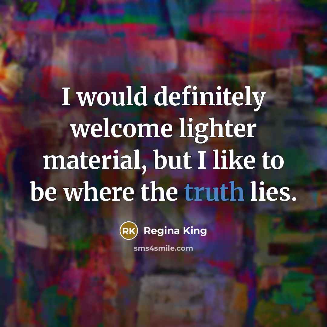 “I would definitely welcome lighter material, but I like to…” quote by Regina King