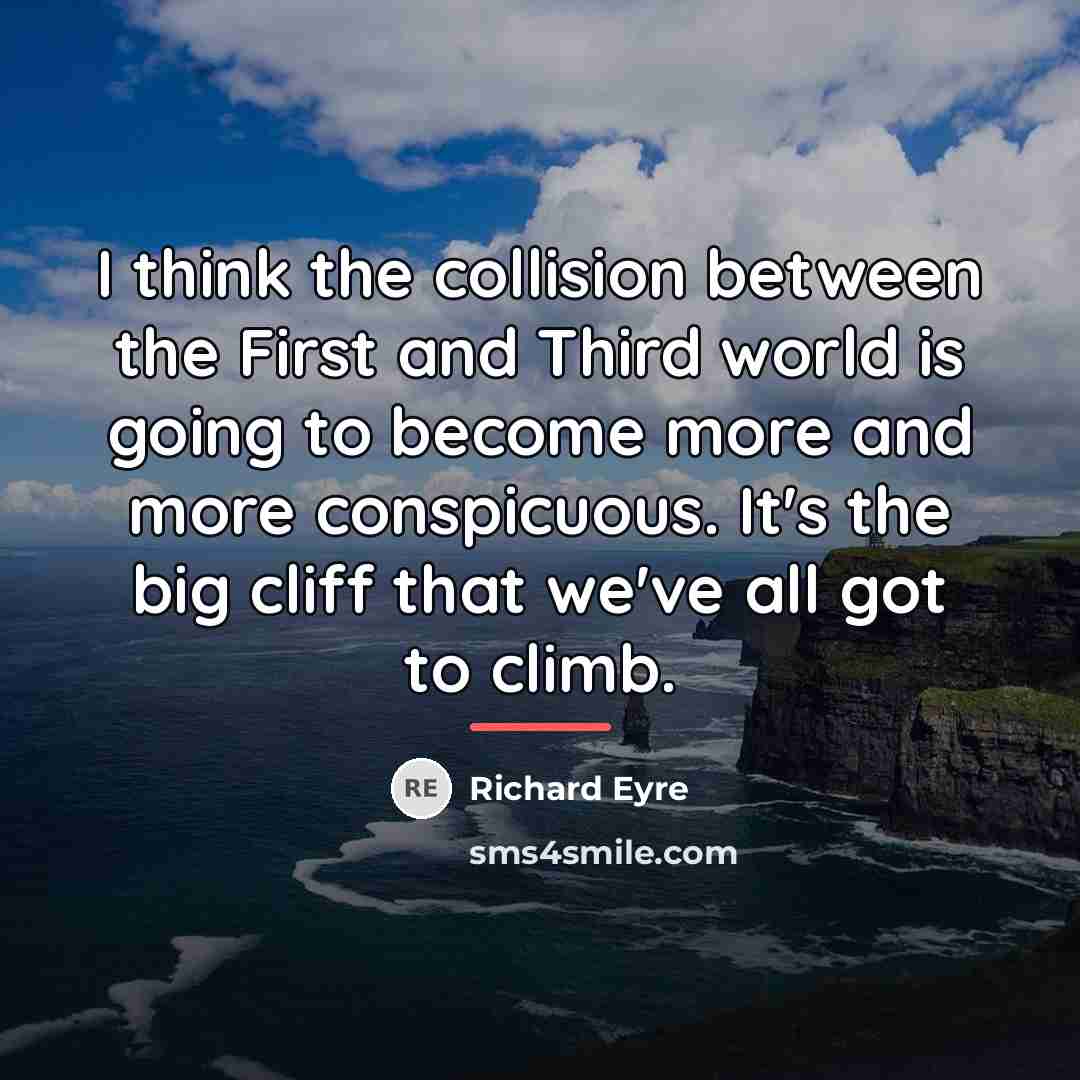 “I think the collision between the First and Third world…” quote by Richard Eyre