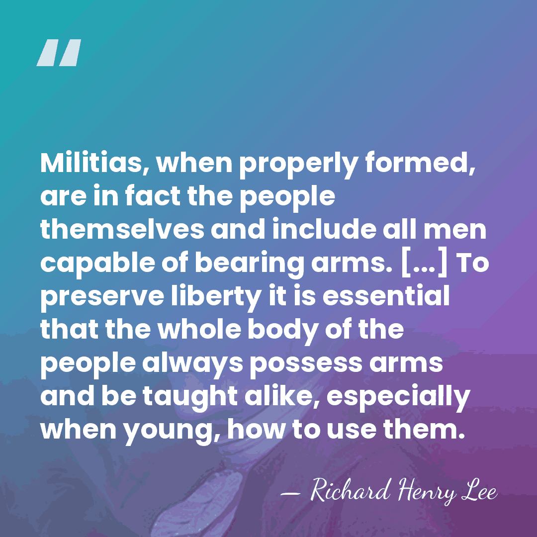 Militias, when properly formed, are in fact the people themselves and include&hellip; - Richard Henry Lee
