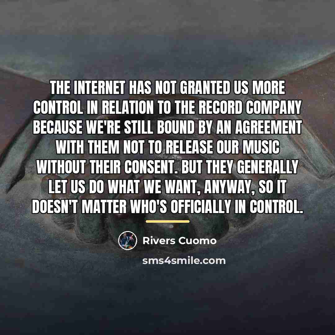 “The internet has not granted us more control in relation…” quote by Rivers Cuomo