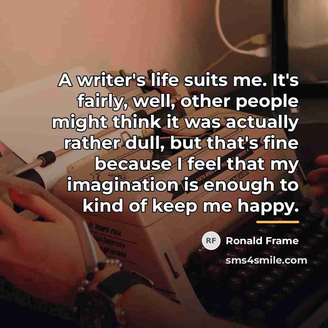 “A writer's life suits me. It's fairly, well, other people…” quote by Ronald Frame