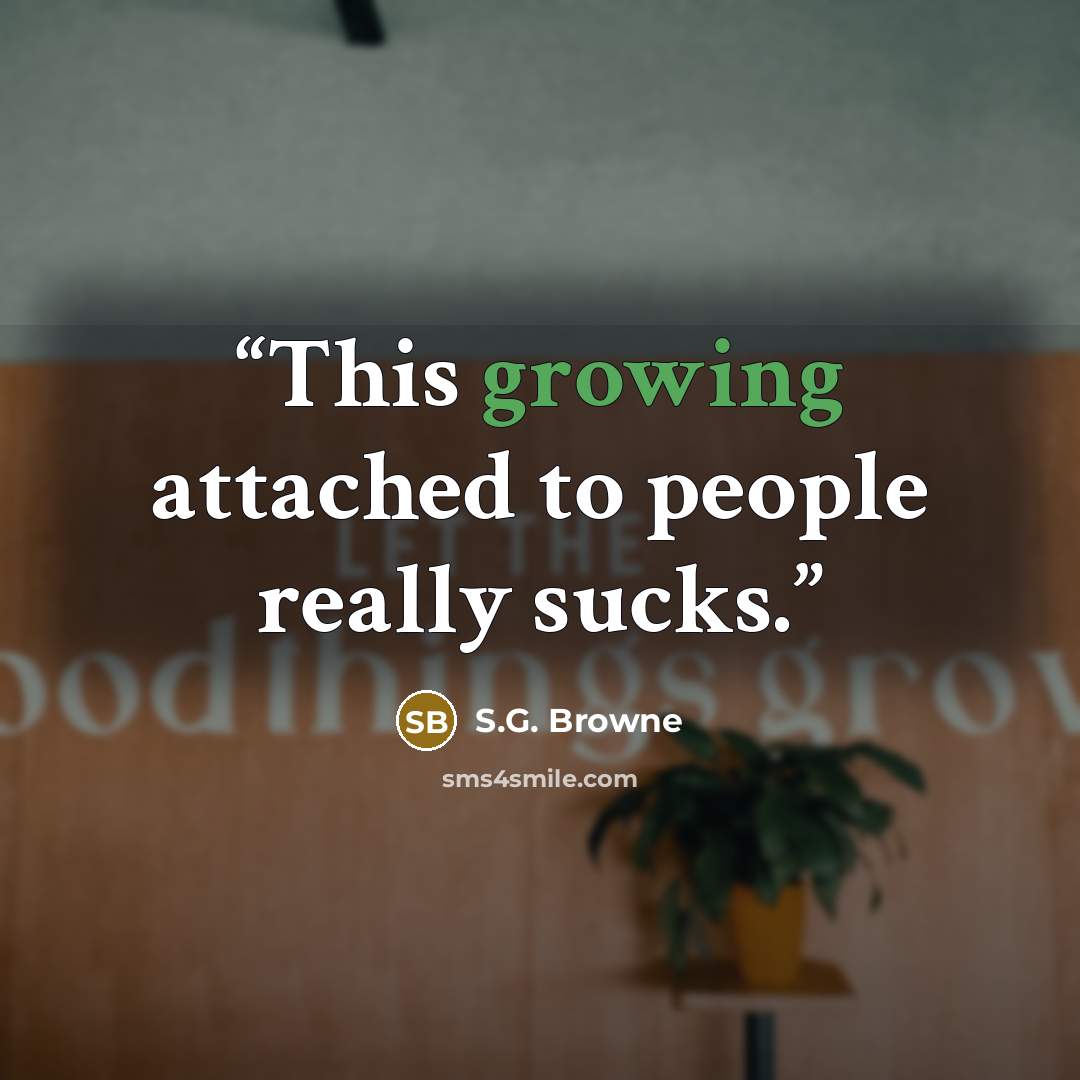 “This growing attached to people really sucks.” quote by S.G. Browne