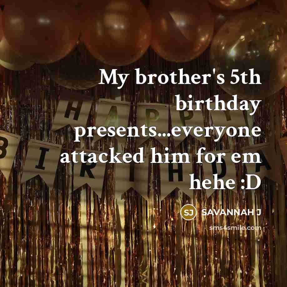 “My brother's 5th birthday presents...everyone attacked him for em hehe…” quote by Savannah J