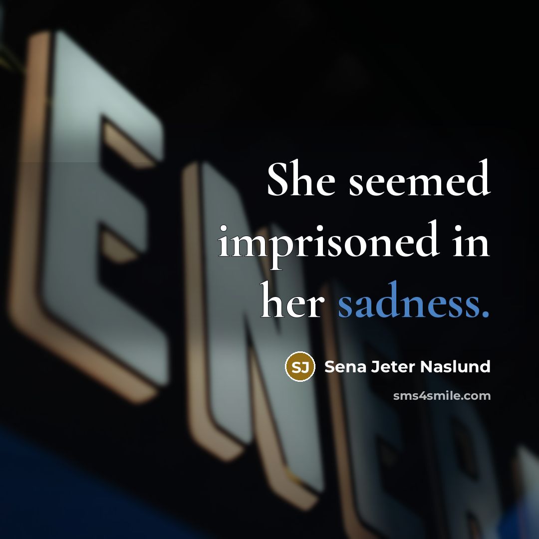 “She seemed imprisoned in her sadness.…” quote by Sena Jeter Naslund