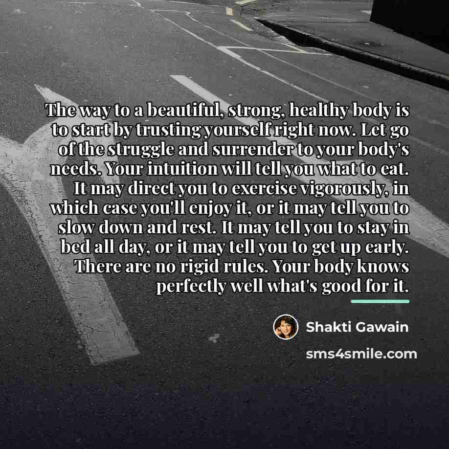 “The way to a beautiful, strong, healthy body is to…” quote by Shakti Gawain