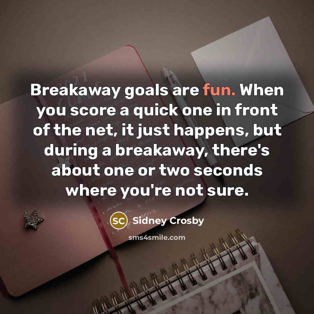 “Breakaway goals are fun. When you score a quick one…” quote by Sidney Crosby