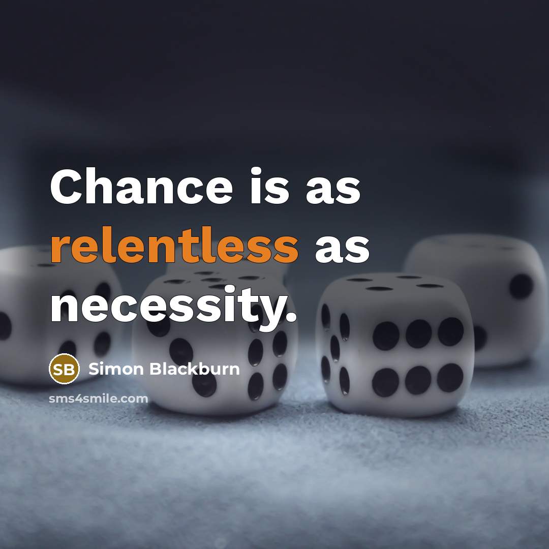 “Chance is as relentless as necessity.…” quote by Simon Blackburn