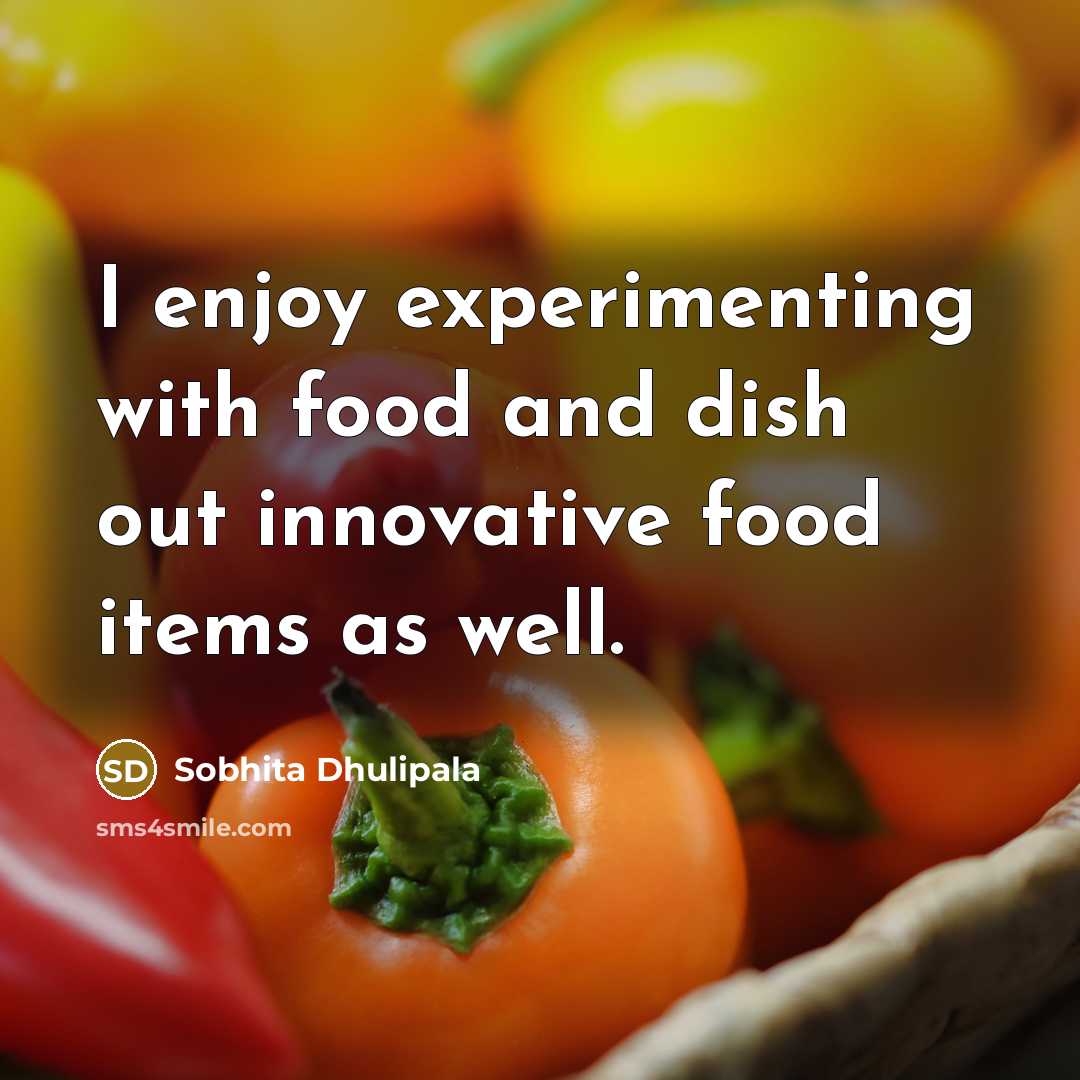 “I enjoy experimenting with food and dish out innovative food…” quote by Sobhita Dhulipala