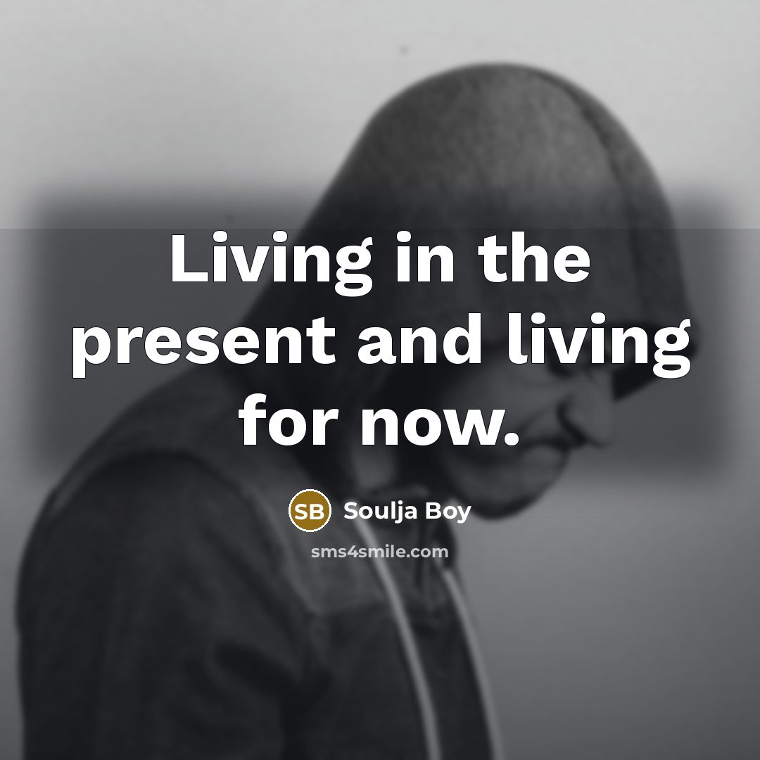 “Living in the present and living for now.…” quote by Soulja Boy