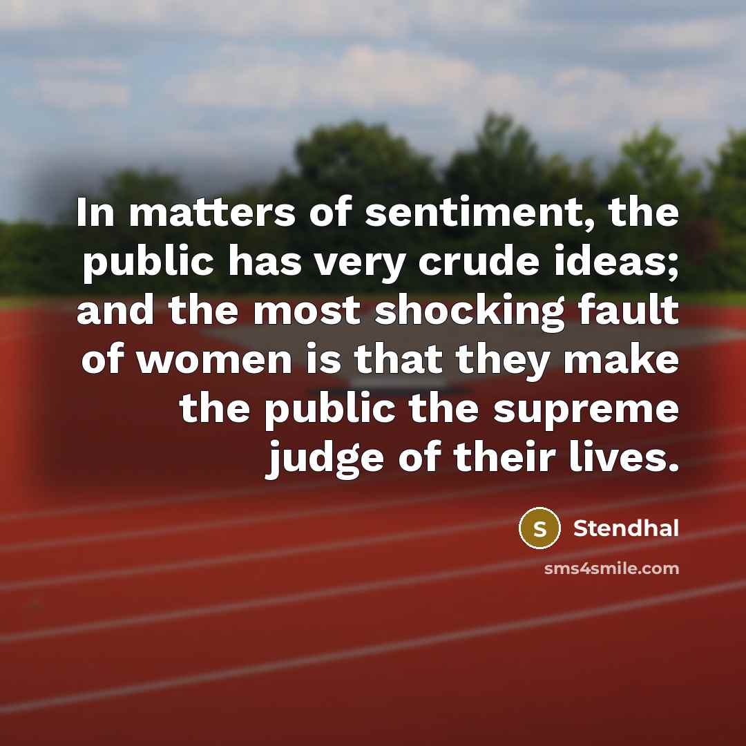 “In matters of sentiment, the public has very crude ideas;…” quote by Stendhal
