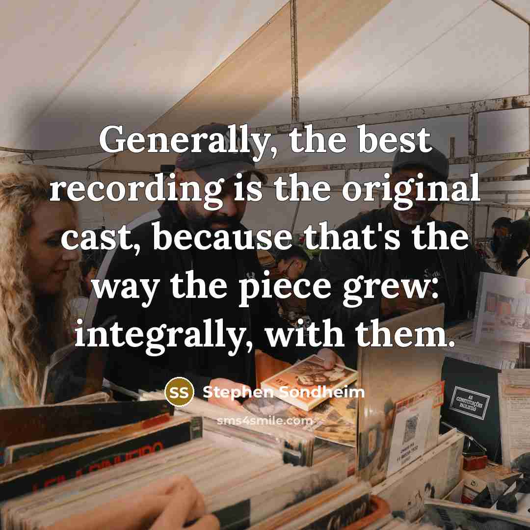 “Generally, the best recording is the original cast, because that's…” quote by Stephen Sondheim