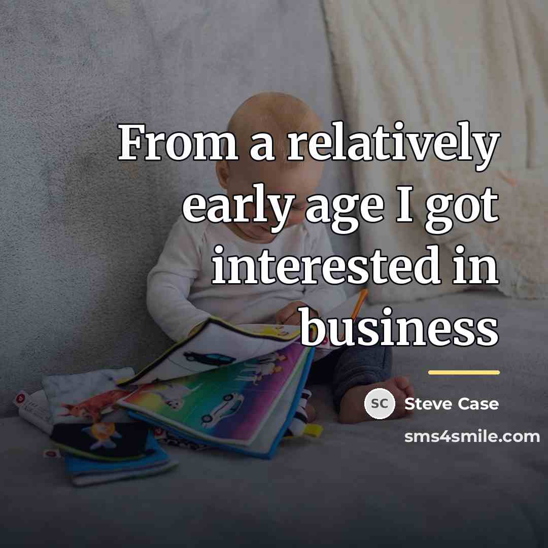 “From a relatively early age I got interested in business…” quote by Steve Case