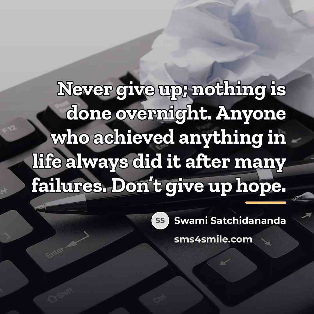 “Never give up; nothing is done overnight. Anyone who achieved…” quote by Swami Satchidananda
