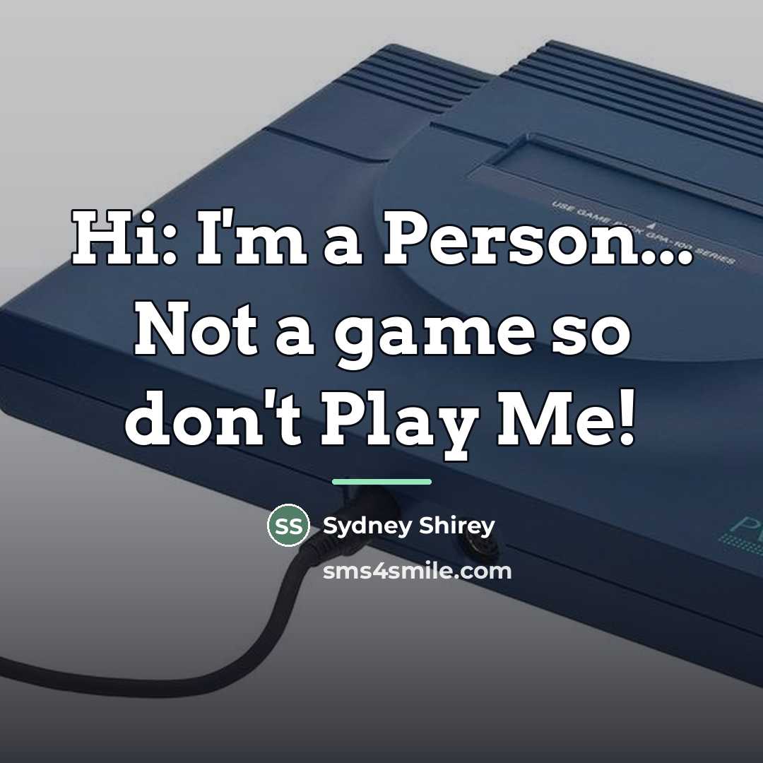 “Hi: I'm a Person... Not a game so don't Play…” quote by Sydney Shirey
