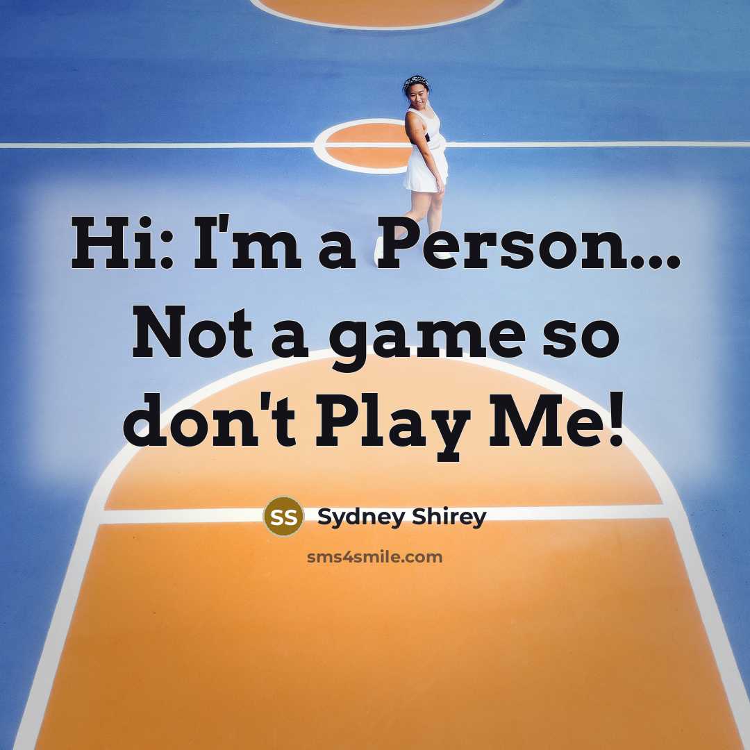 “Hi: I'm a Person... Not a game so don't Play Me!” quote by Sydney Shirey
