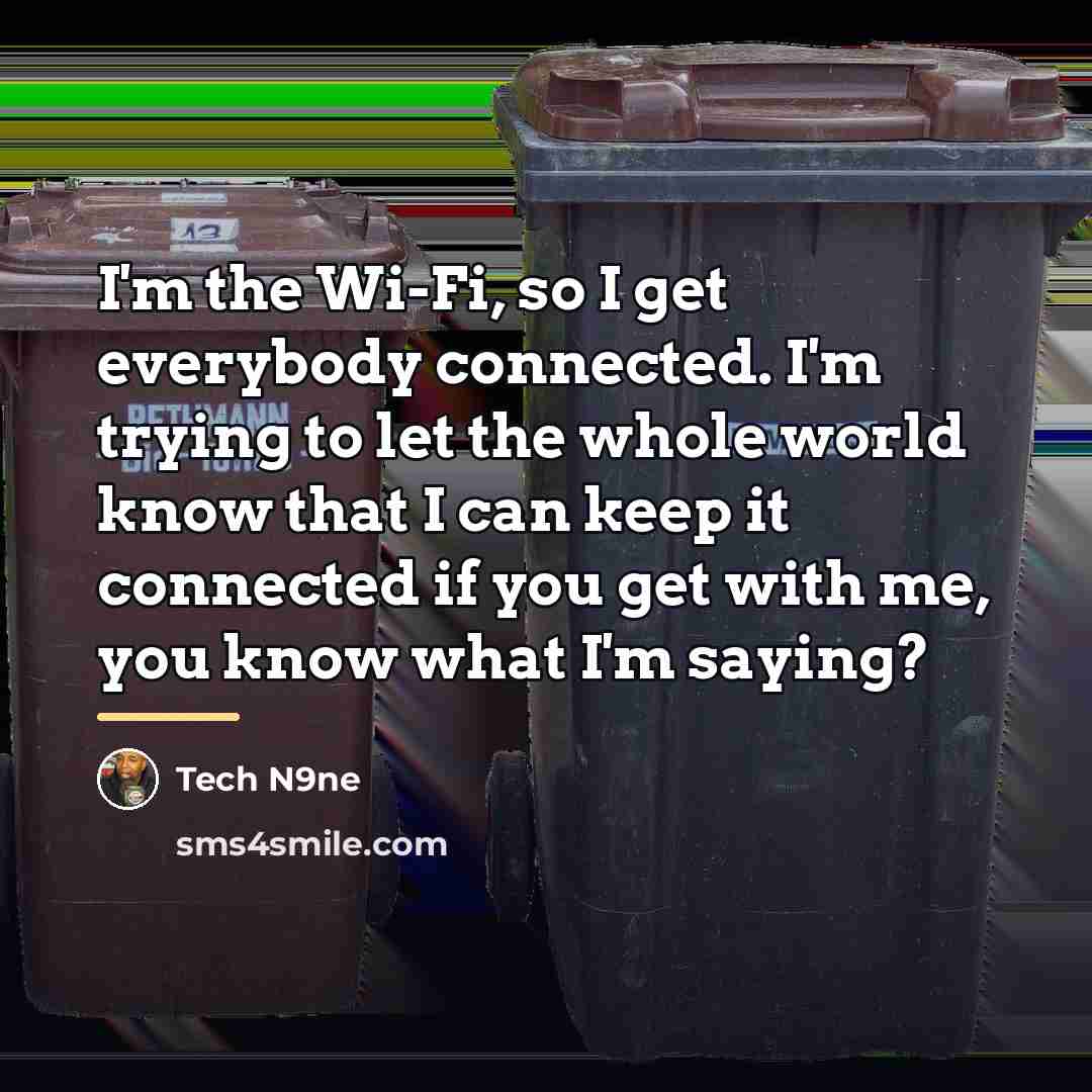 “I'm the Wi-Fi, so I get everybody connected. I'm trying…” quote by Tech N9ne