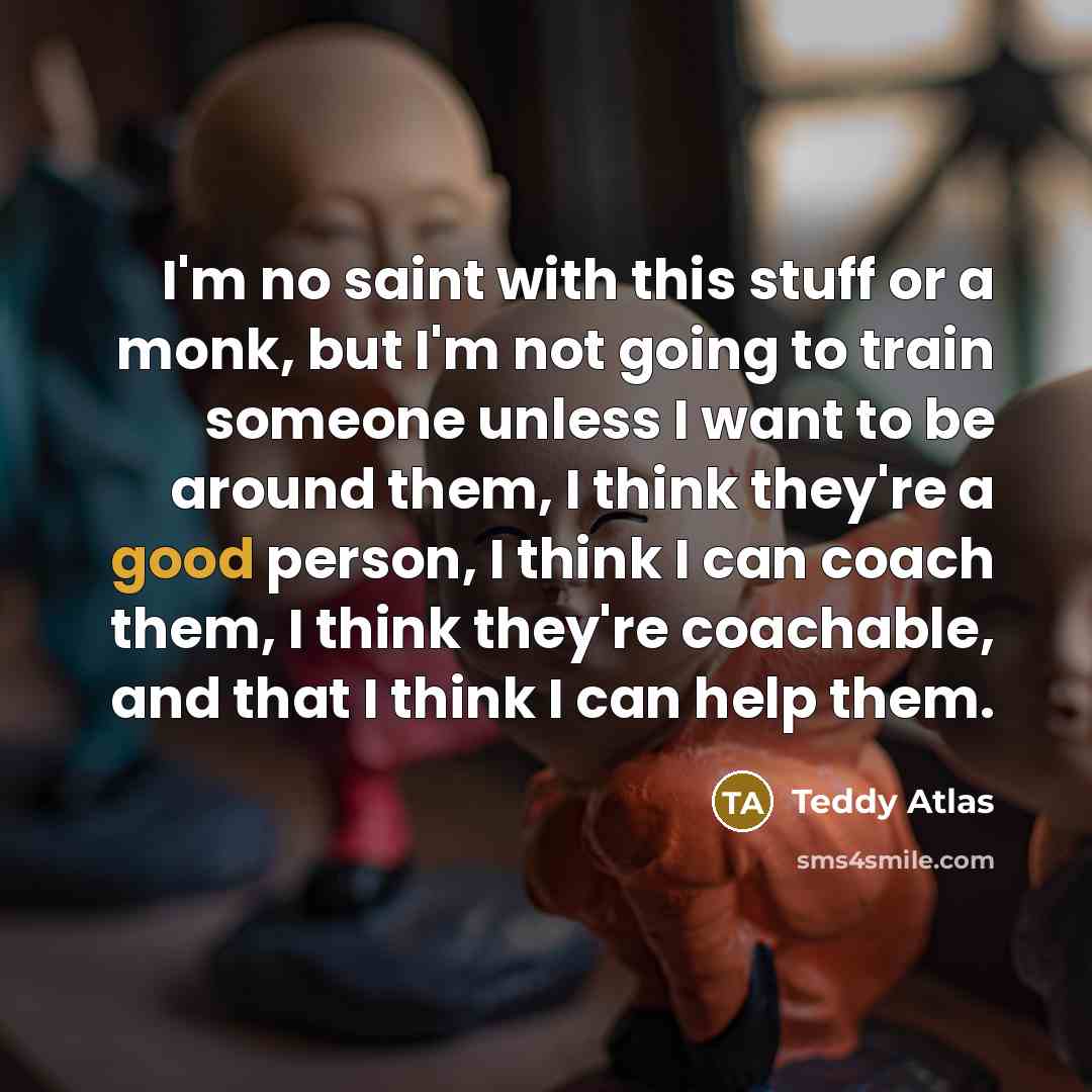 “I'm no saint with this stuff or a monk, but…” quote by Teddy Atlas