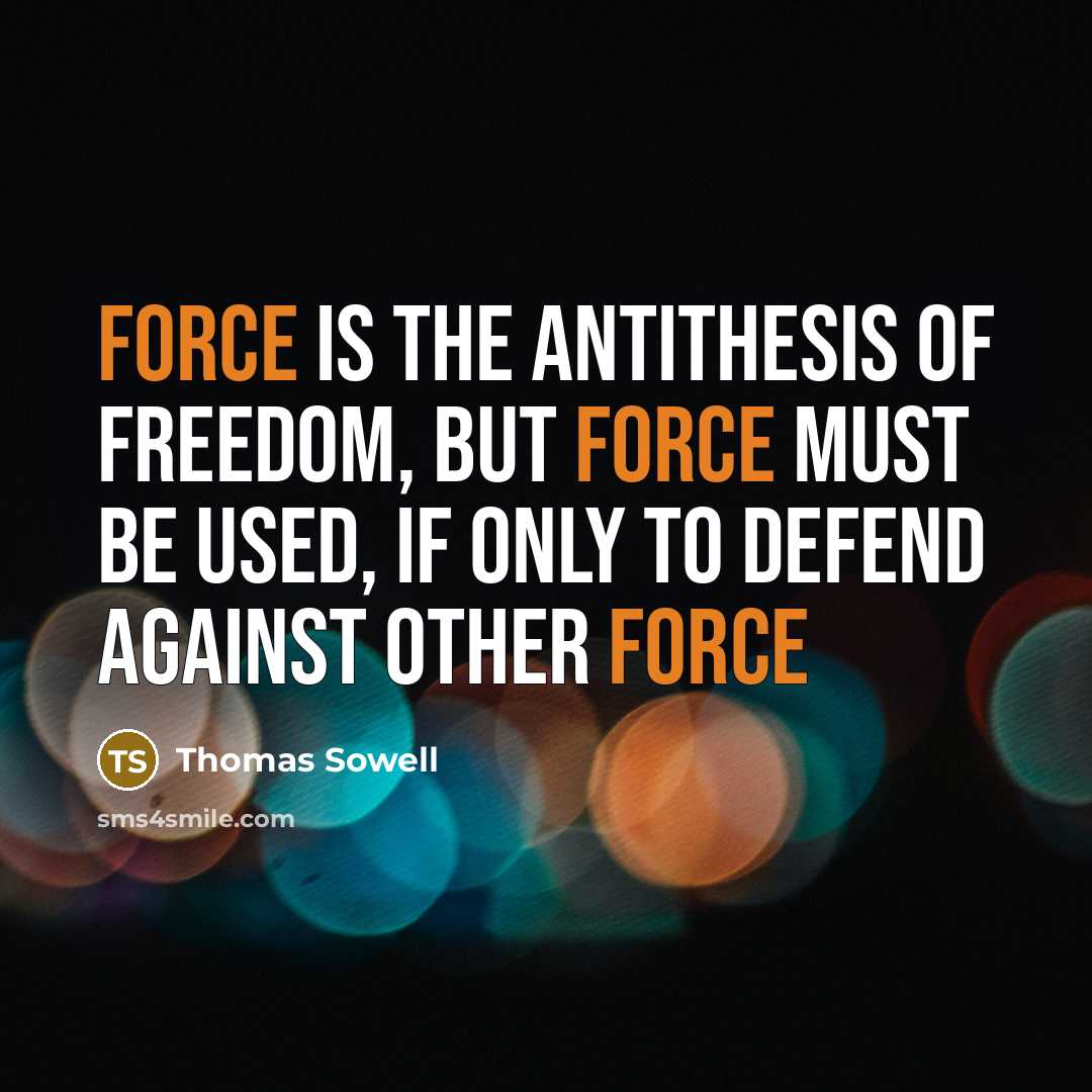 “Force is the antithesis of freedom, but force must be…” quote by Thomas Sowell