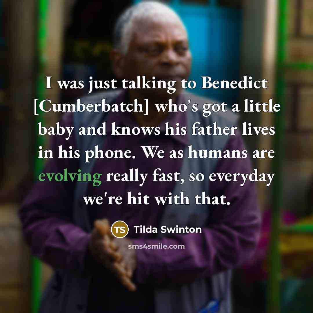 “I was just talking to Benedict [Cumberbatch] who's got a…” quote by Tilda Swinton