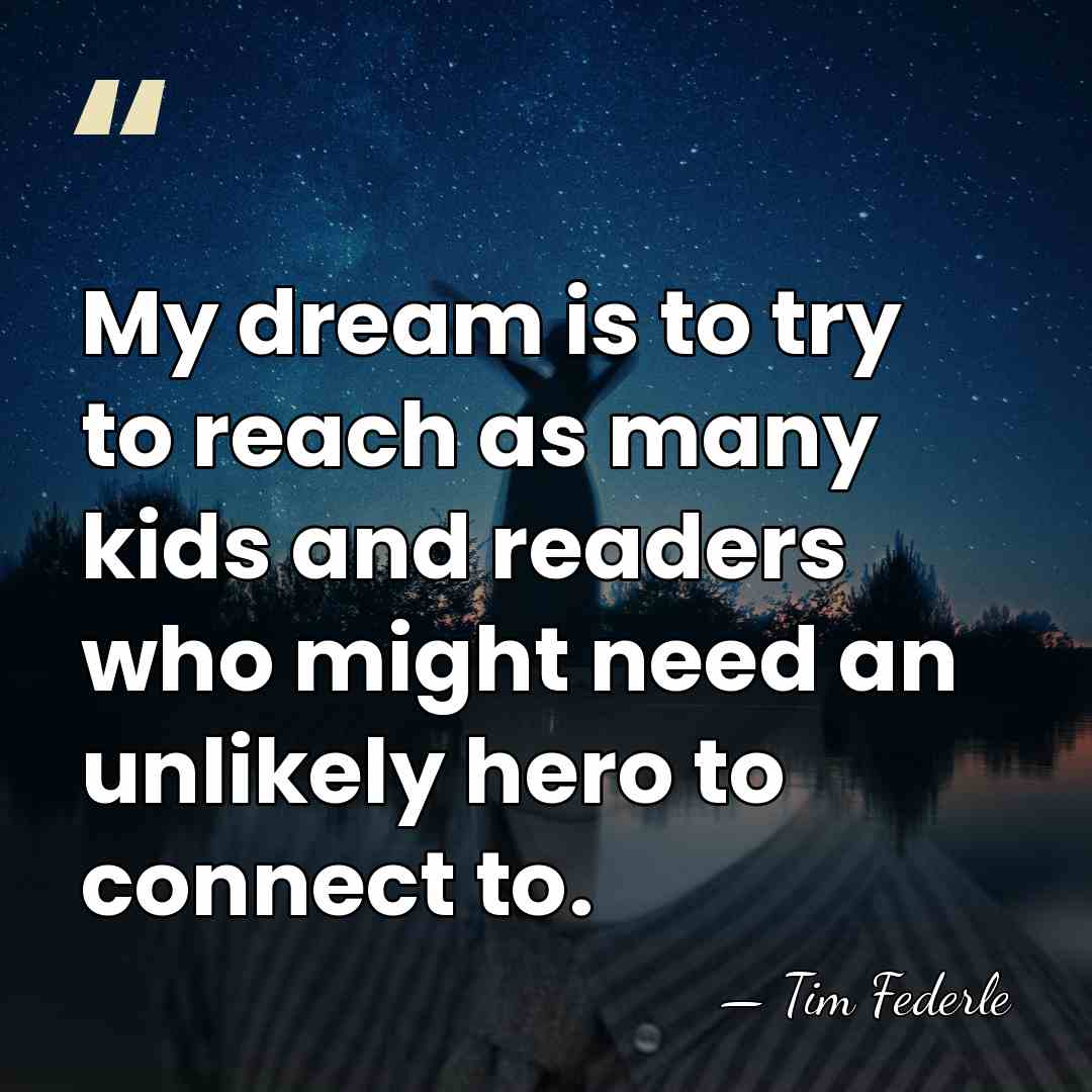 My dream is to try to reach as many kids and readers&hellip; - Tim Federle