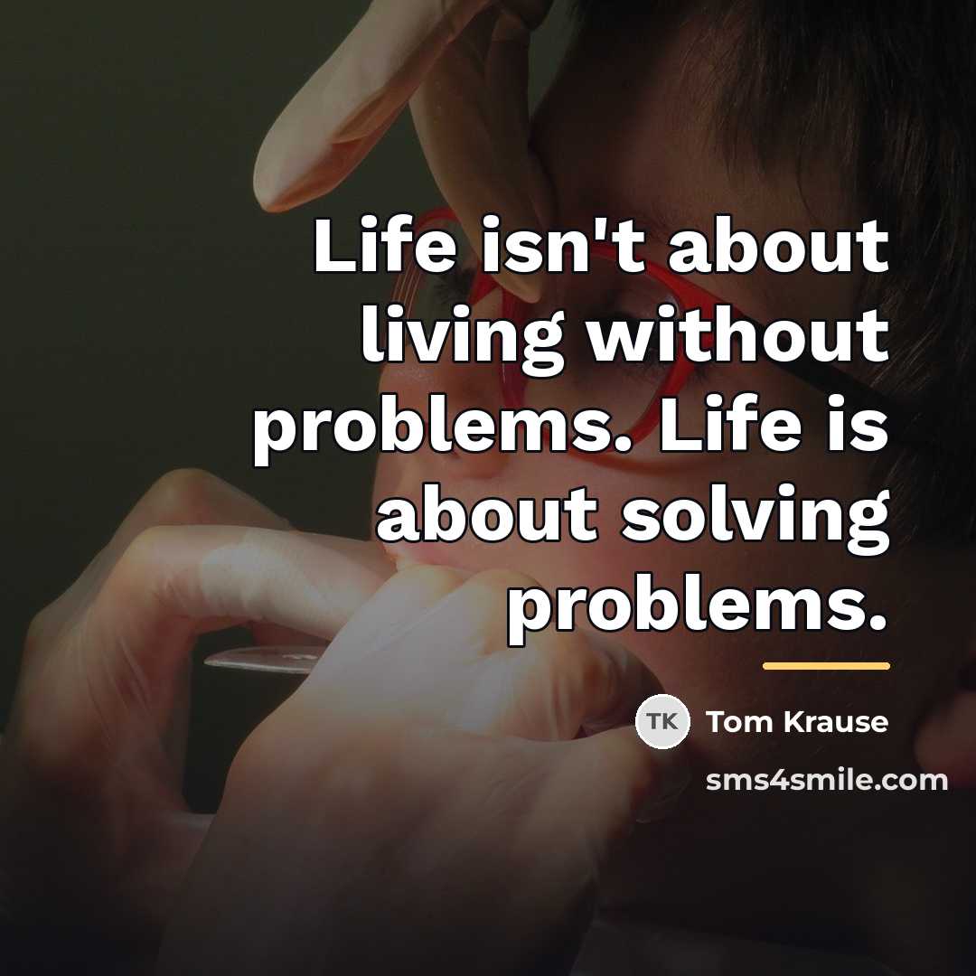 “Life isn't about living without problems. Life is about solving…” quote by Tom Krause