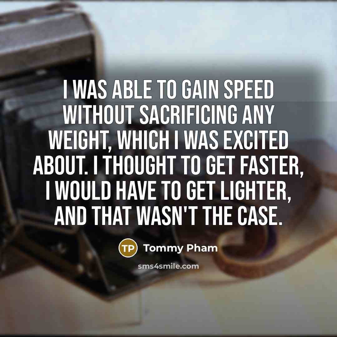 “I was able to gain speed without sacrificing any weight,…” quote by Tommy Pham