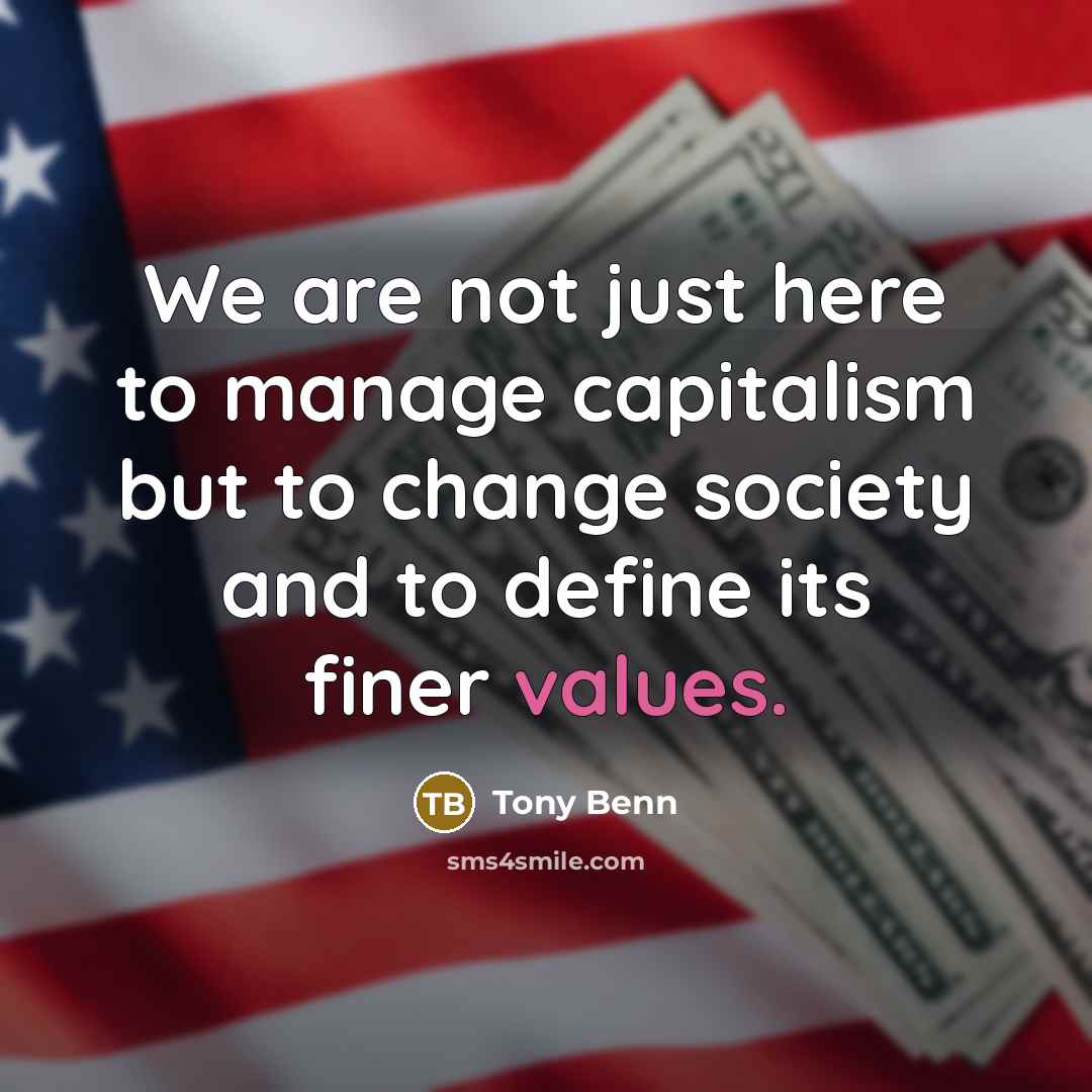 “We are not just here to manage capitalism but to…” quote by Tony Benn