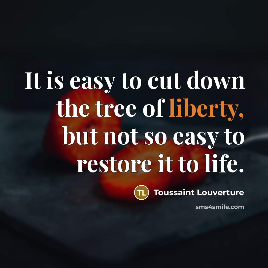 “It is easy to cut down the tree of liberty,…” quote by Toussaint Louverture