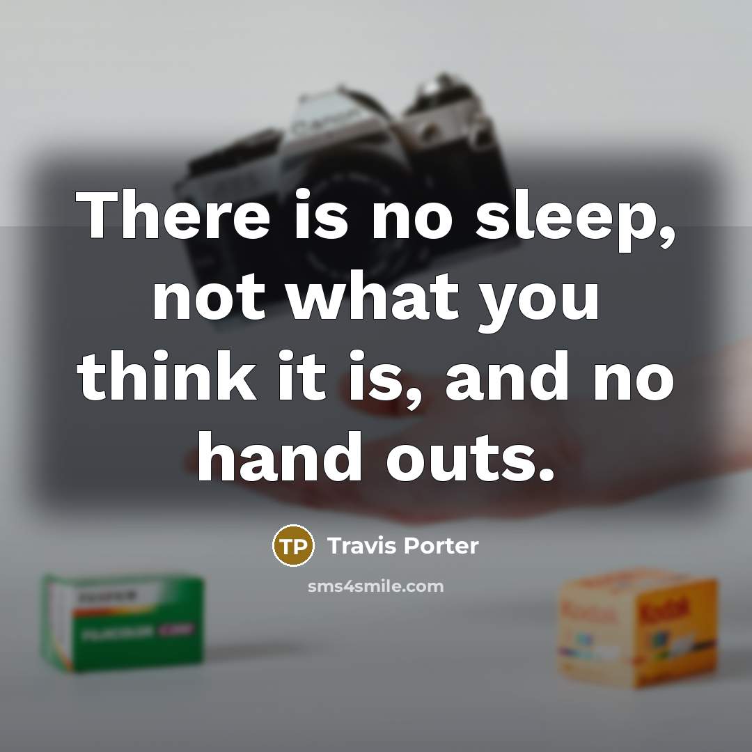 “There is no sleep, not what you think it is,…” quote by Travis Porter