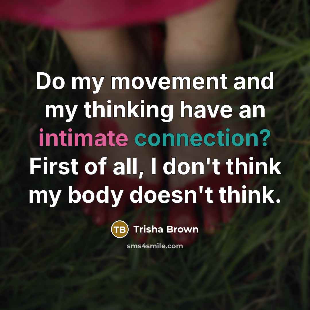 “Do my movement and my thinking have an intimate connection?…” quote by Trisha Brown