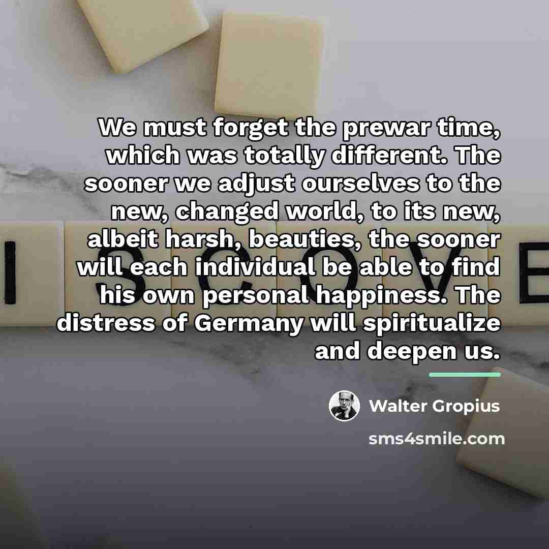 “We must forget the prewar time, which was totally different.…” quote by Walter Gropius