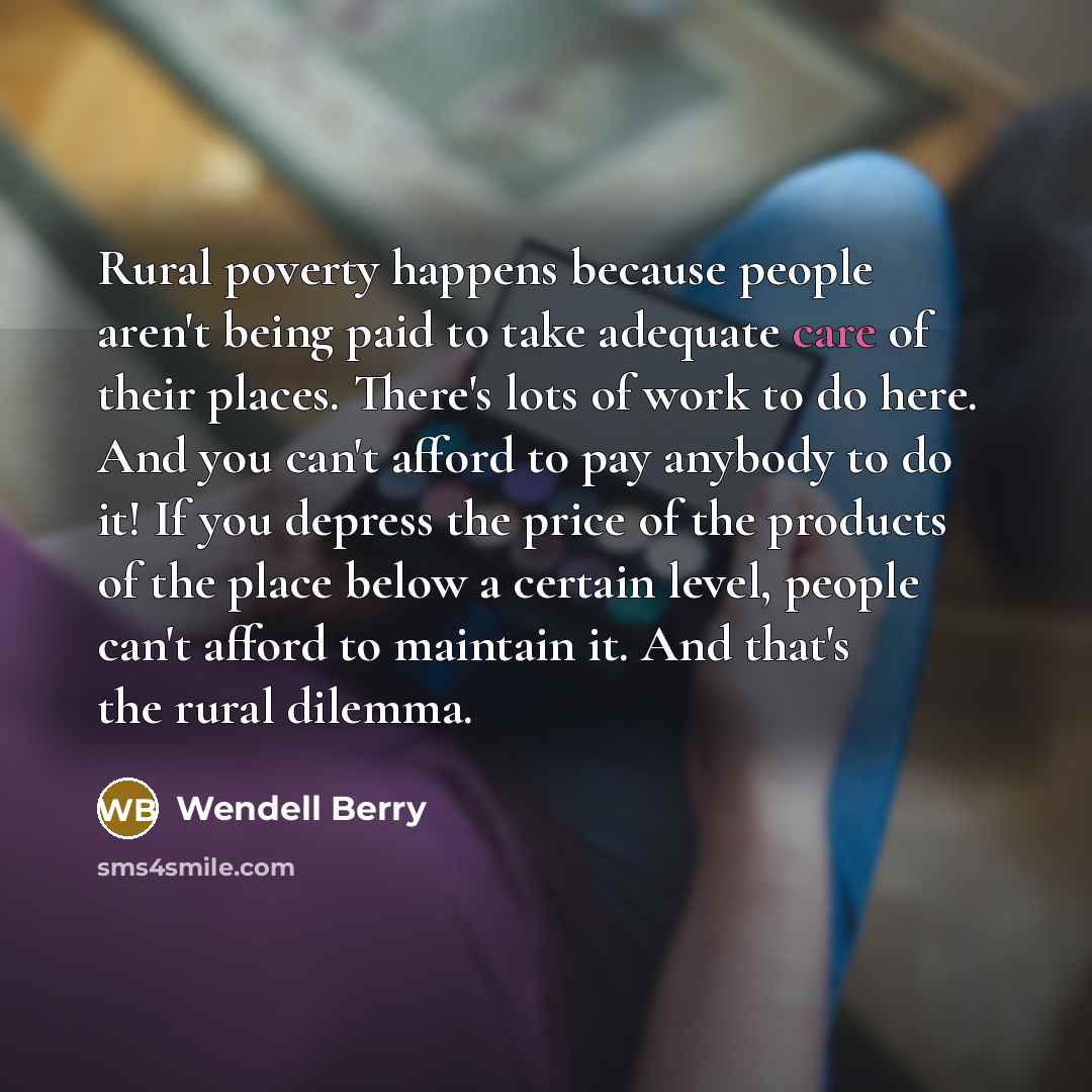 “Rural poverty happens because people aren't being paid to take…” quote by Wendell Berry