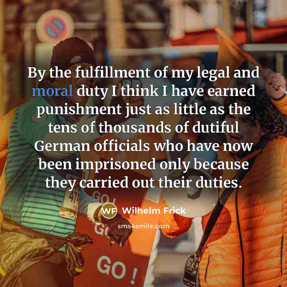 “By the fulfillment of my legal and moral duty I…” quote by Wilhelm Frick