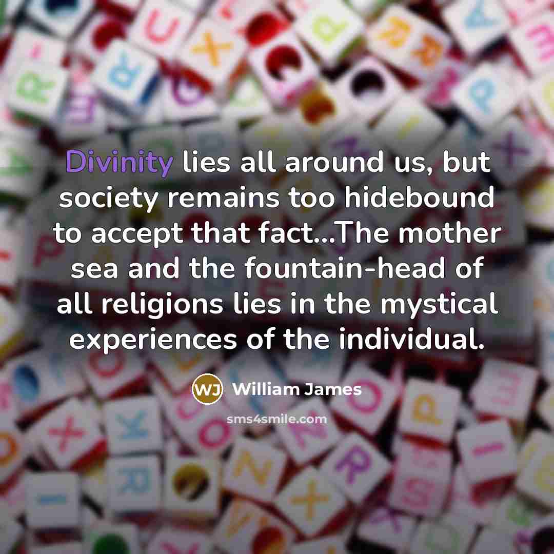 “Divinity lies all around us, but society remains too hidebound…” quote by William James