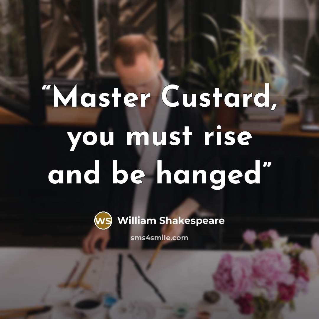 “Master Custard, you must rise and be hanged” quote by William Shakespeare