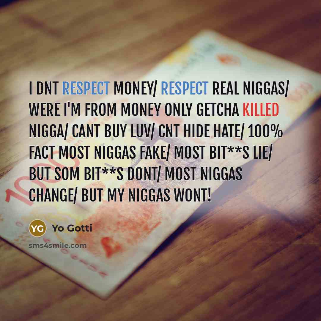 “I dnt respect money/ respect real niggas/ were I'm from…” quote by Yo Gotti